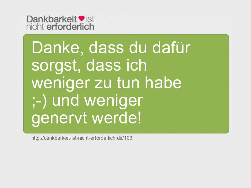 Danke, dass du dafür sorgst, dass ich weniger zu tun habe ;-) und weniger genervt werde!