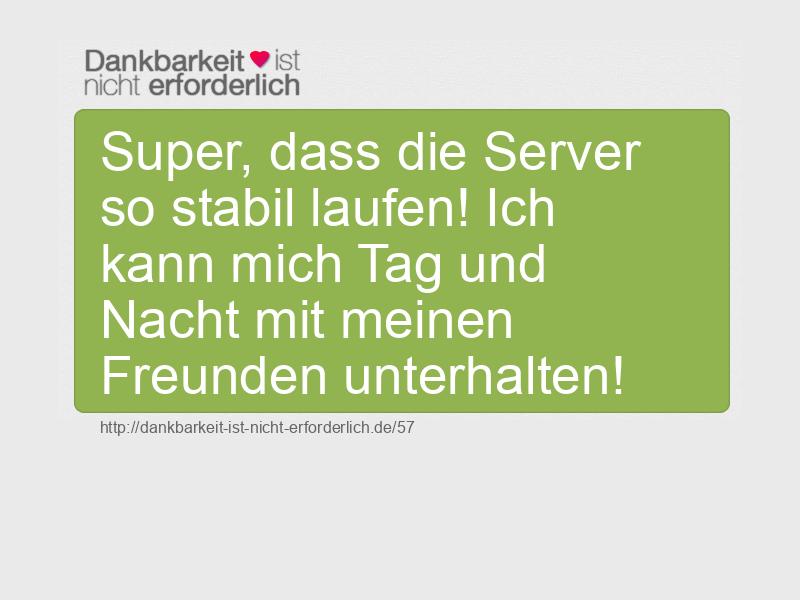 Super, dass die Server so stabil laufen! Ich kann mich Tag und Nacht mit meinen Freunden unterhalten!