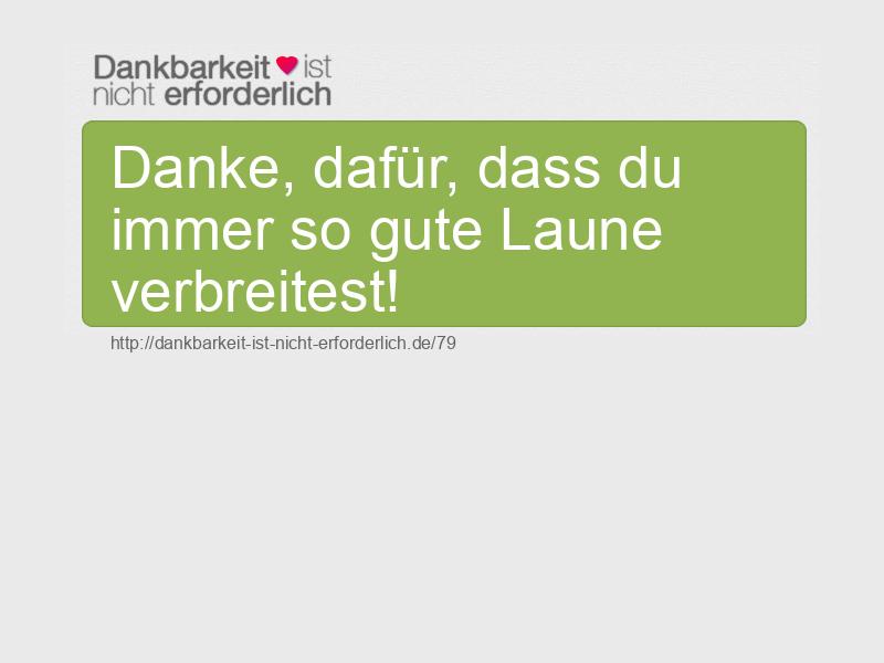 Danke, dafür, dass du immer so gute Laune verbreitest!