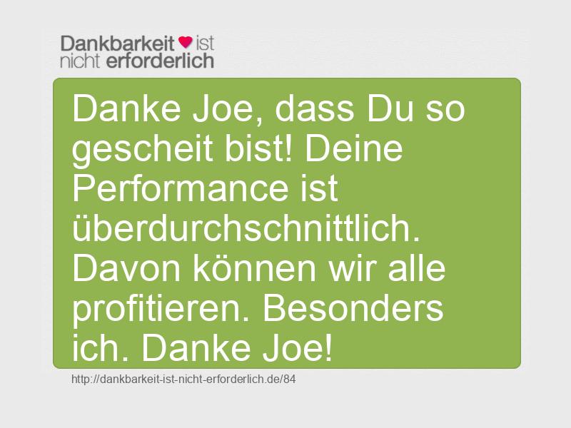 Danke Joe, dass Du so gescheit bist! Deine Performance ist überdurchschnittlich. Davon können wir alle profitieren. Besonders ich. Danke Joe!